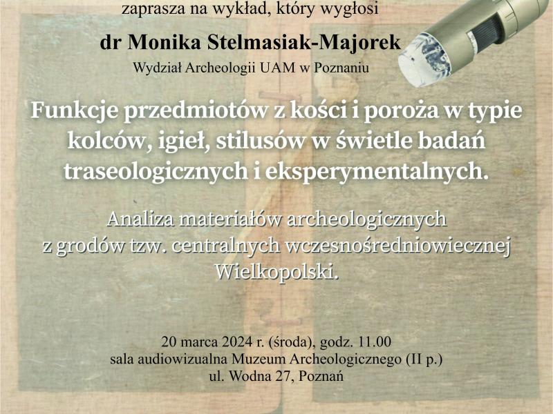 Wykład dr Moniki Stelmasiak-Majorek (WA UAM) pt. ”Funkcje przedmiotów z kości i poroża w typie kolców, igieł, stilusów w świetle badań traseologicznych i eksperymentalnych”
