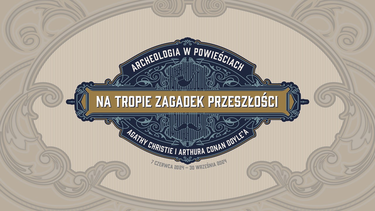 Przedłużenie czasu trwania wystawy: Na tropie zagadek przeszłości. Archeologia w powieściach Agathy Christie i Arthura Conan Doyle’a (7.06 – 06.10.2024 r.) 