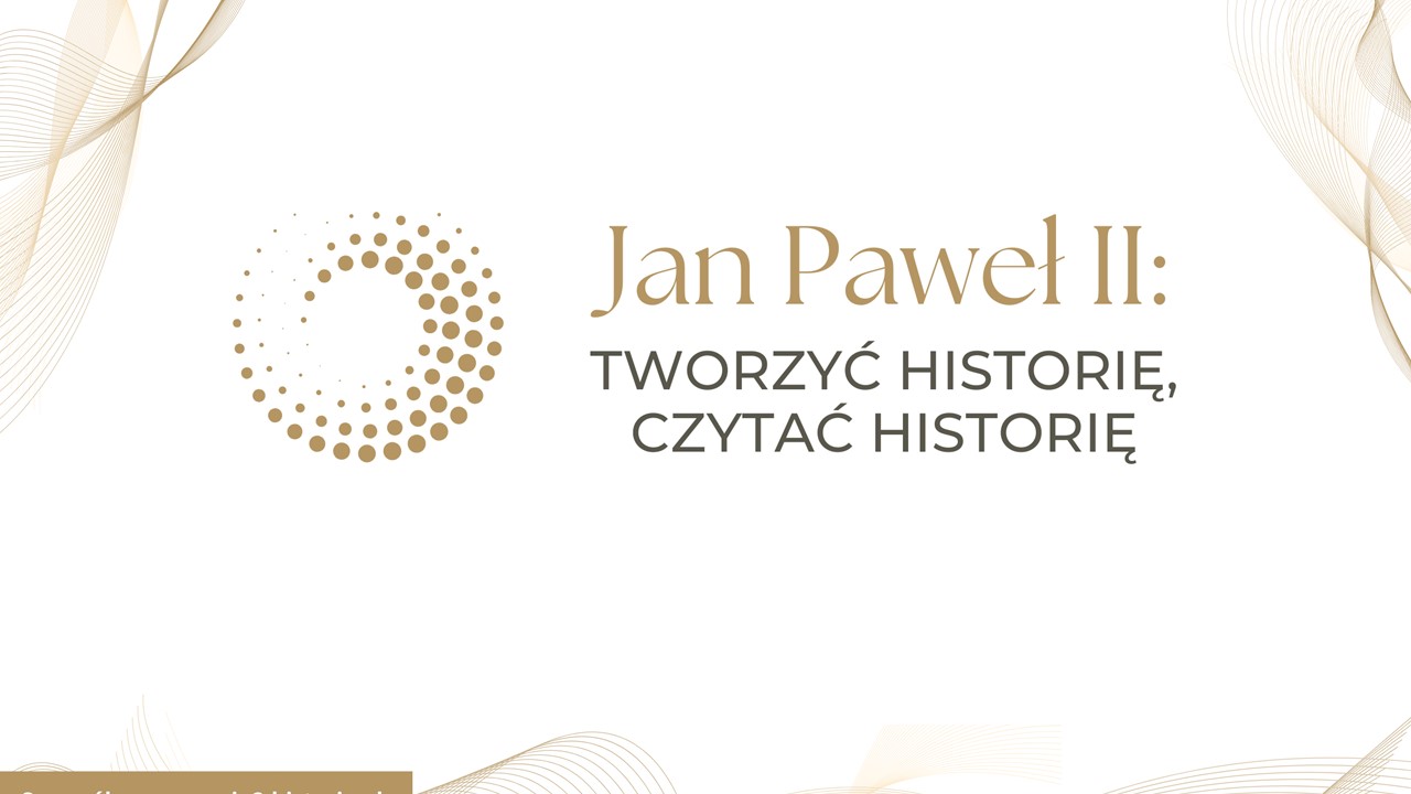 Jan Paweł II - Tworzyć historię, czytać historię - konferencja interdyscyplinarna- (26-27.03.25)