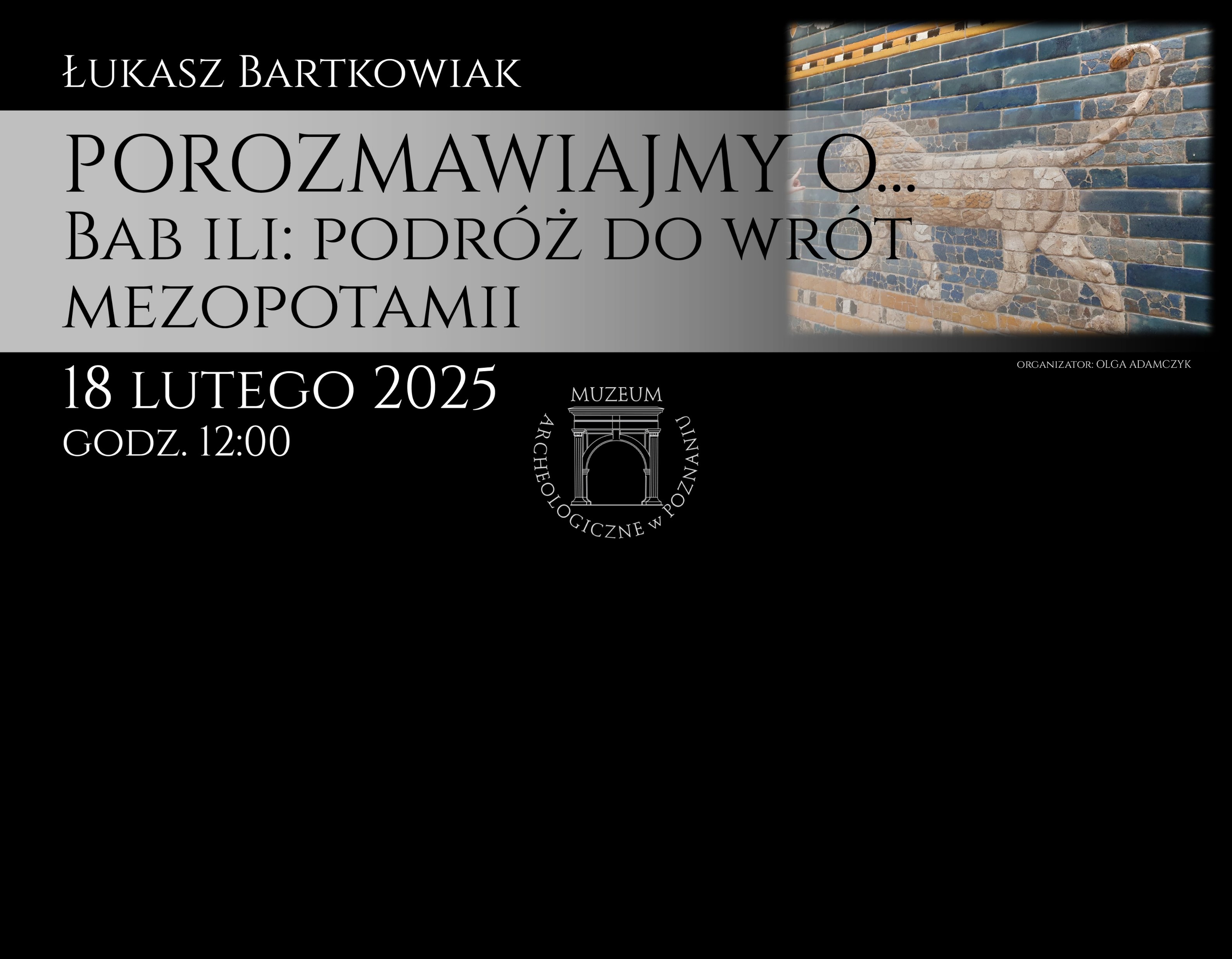 Porozmawiajmy o... Bab ili: podróży do wrót Mezopotamii” 18.02.2025 