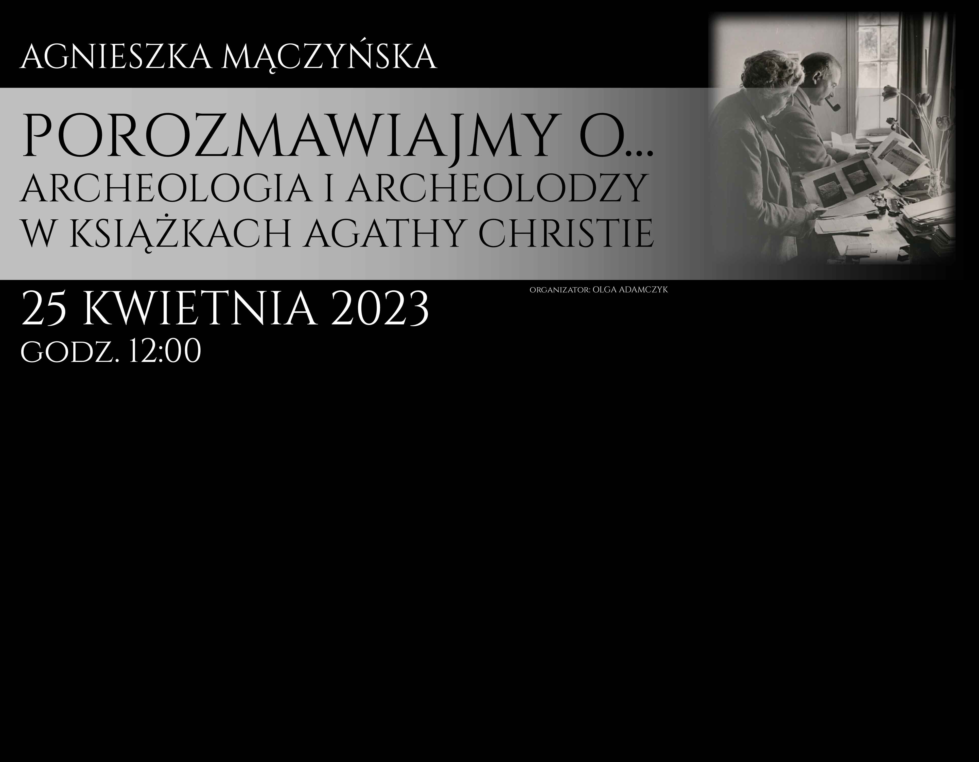 Wykład dla seniorów pt. „Porozmawiajmy o... ... Archeologia i archeolodzy w książkach Agathy Christi”- dr hab. A.Mączyńska (25.04.23 g. 12.00)