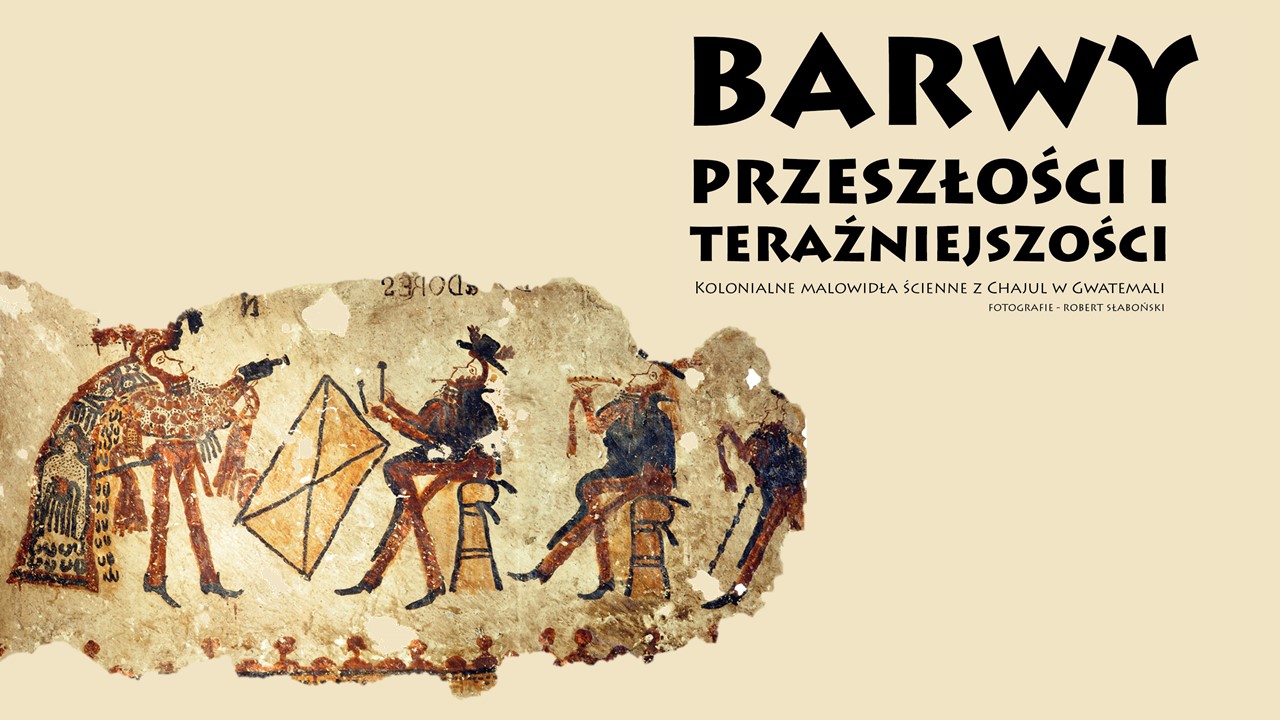 Barwy przeszłości i teraźniejszości. Kolonialne malowidła ścienne z Chajul w Gwatemali”