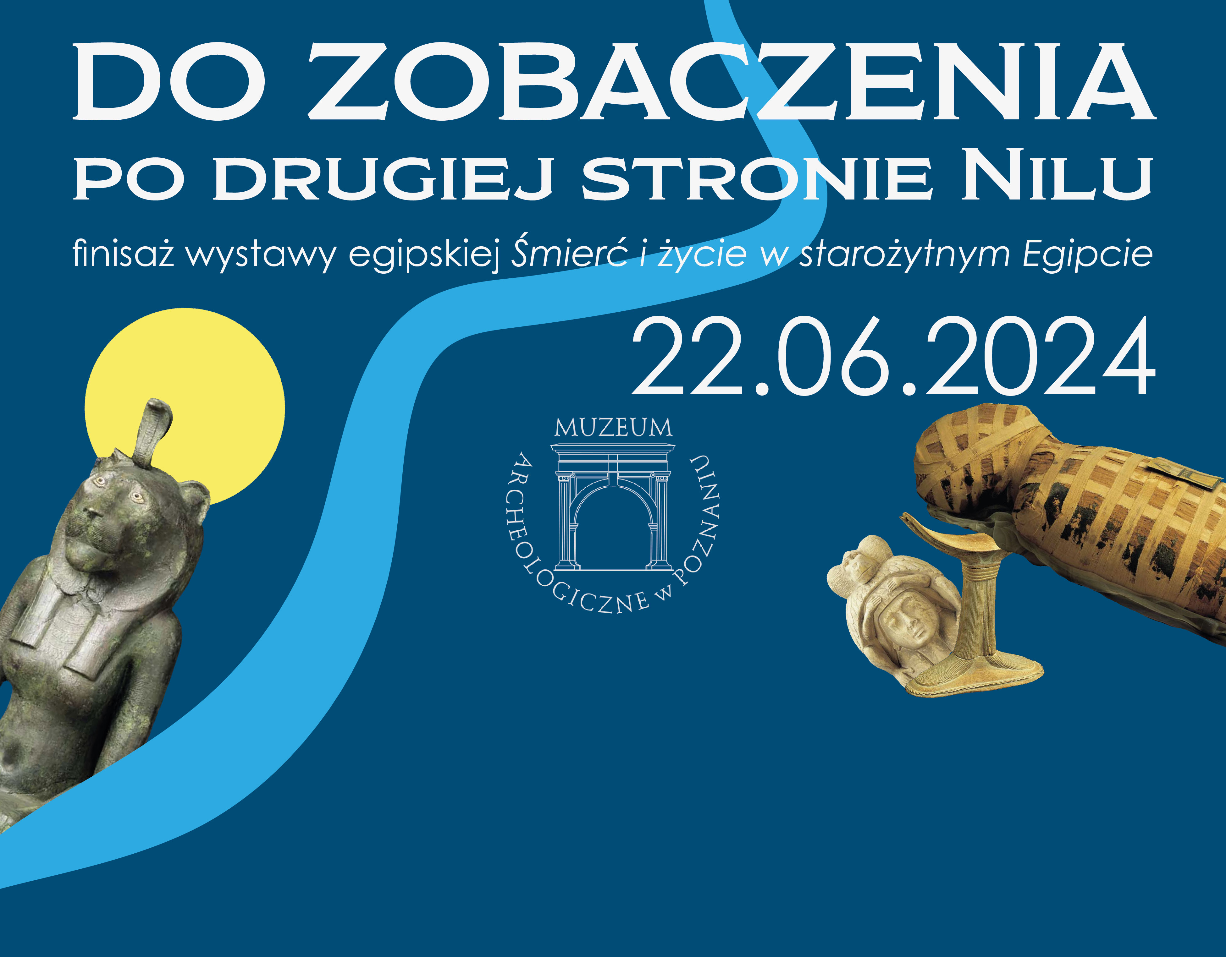 DO ZOBACZENIA PO DRUGIEJ STRONIE NILU finisaż wystawy egipskiej ”Śmierć i życie w starożytnym Egipcie”