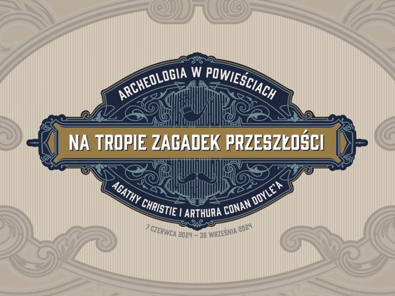On the trail of riddles from the past. Archaeology in Agatha Christie’s and Arthur Conan Doyle’s novels - temporary exhibition (07.06.-06.10.2024)