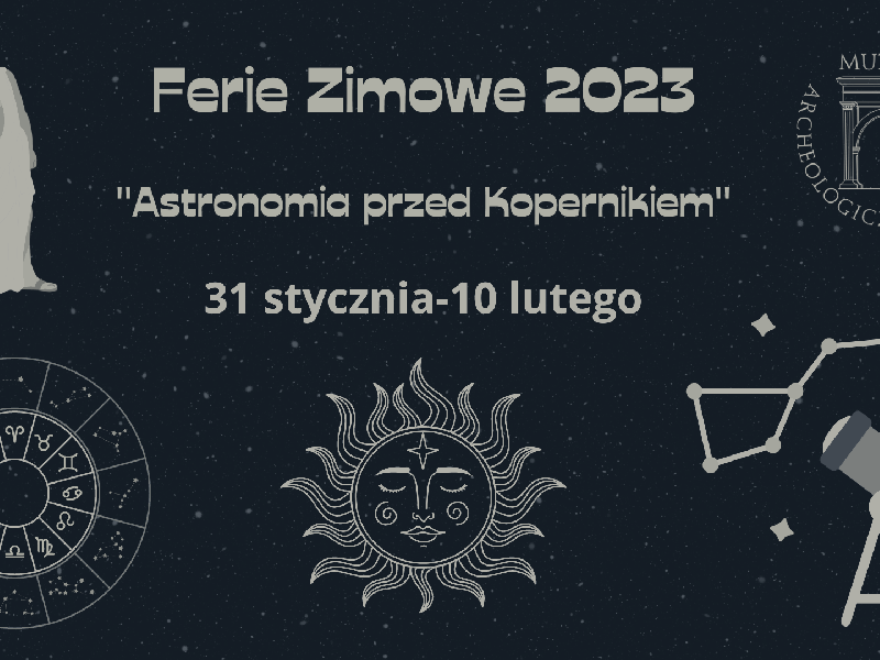 Ferie zimowe 2023 w Muzeum Archeologicznym w Poznaniu  „Astronomia przed Kopernikiem” 31.01- 10.02