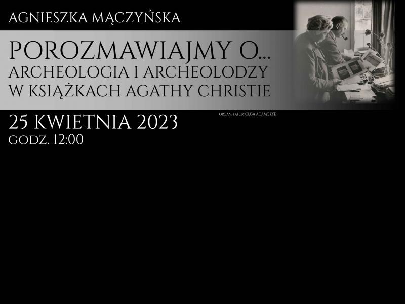 Wykład dla seniorów pt. „Porozmawiajmy o... ... Archeologia i archeolodzy w książkach Agathy Christi”- dr hab. A.Mączyńska (25.04.23 g. 12.00)